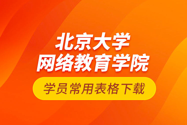 北京大学网络教育学院学员常用表格下载